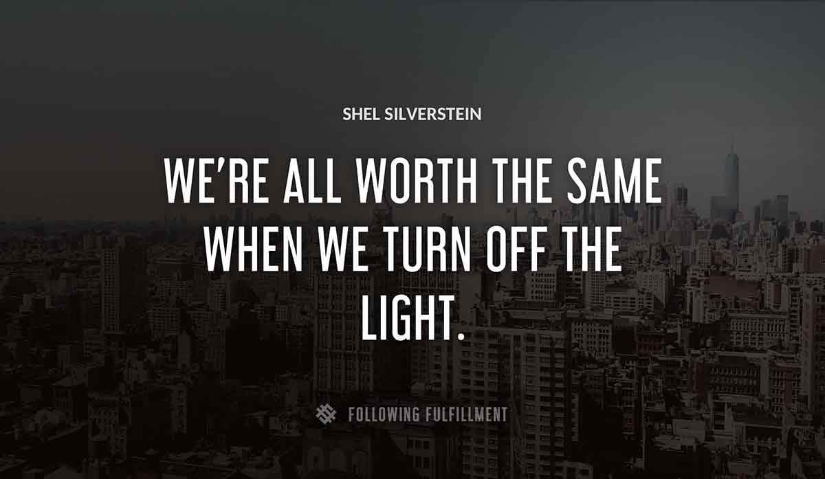 we re all worth the same when we turn off the light Shel Silverstein quote