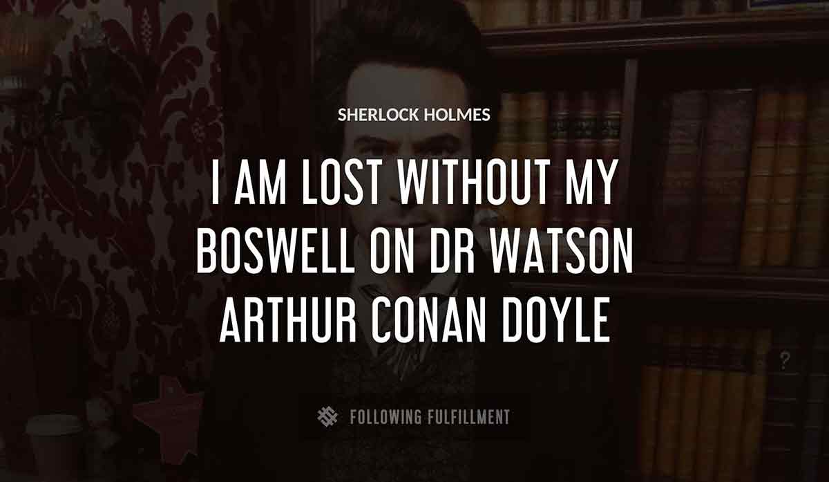 i am lost without my boswell Sherlock Holmes on dr watson arthur conan doyle quote