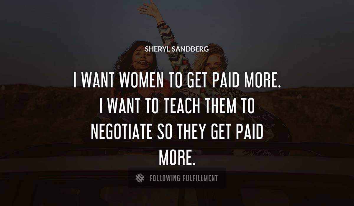 i want women to get paid more i want to teach them to negotiate so they get paid more Sheryl Sandberg quote