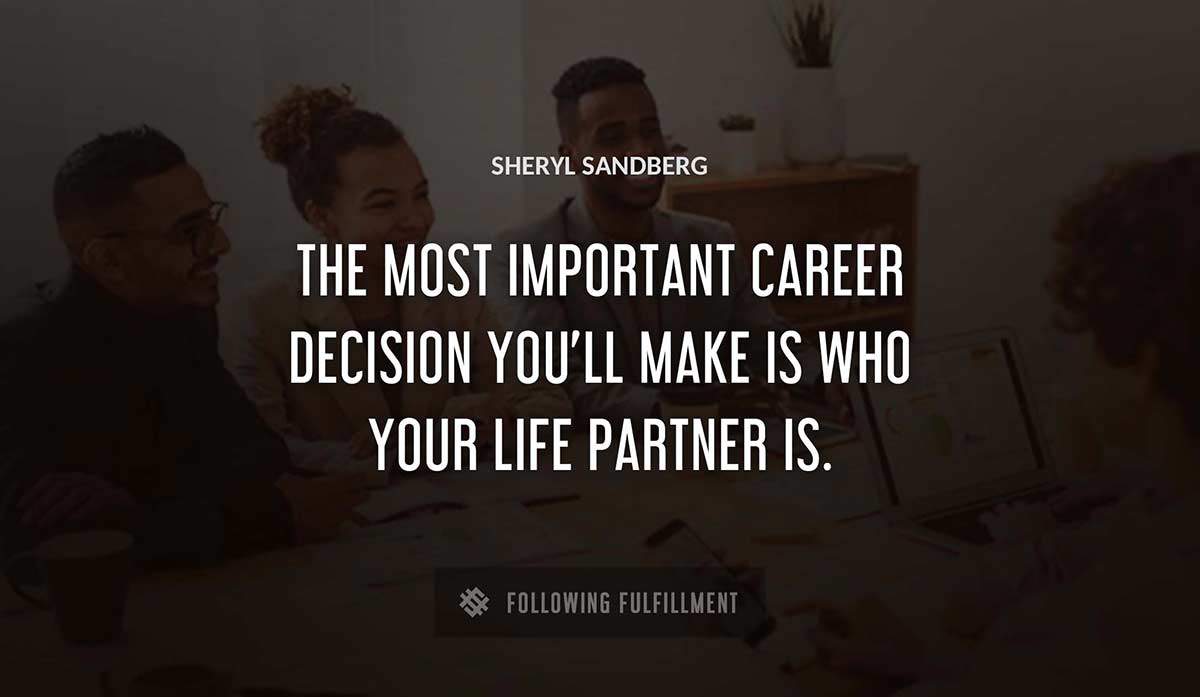 the most important career decision you ll make is who your life partner is Sheryl Sandberg quote
