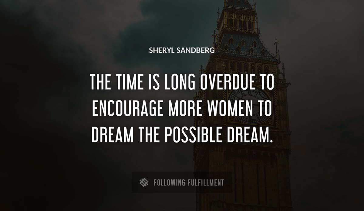 the time is long overdue to encourage more women to dream the possible dream Sheryl Sandberg quote