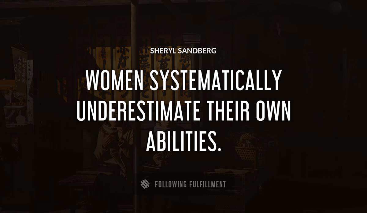women systematically underestimate their own abilities Sheryl Sandberg quote