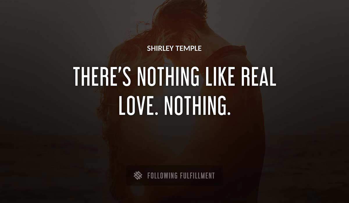 there s nothing like real love nothing Shirley Temple quote
