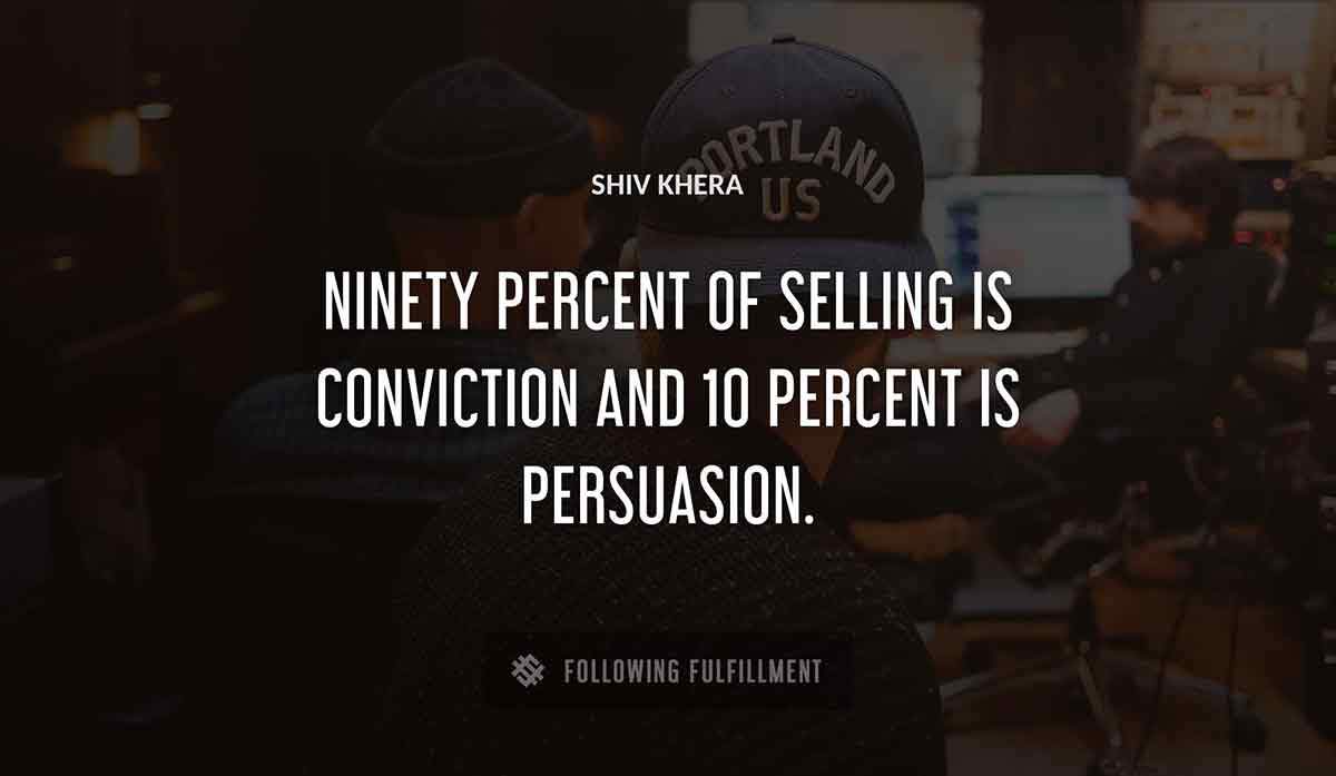 ninety percent of selling is conviction and 10 percent is persuasion Shiv Khera quote