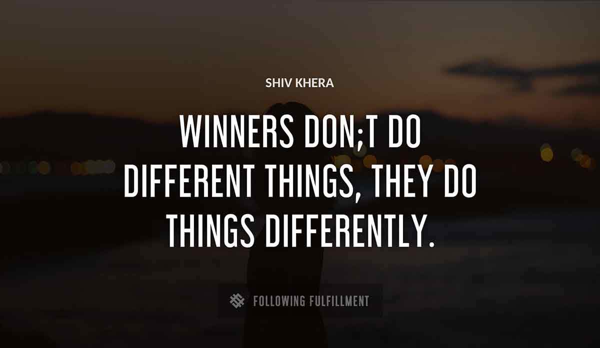 winners don t do different things they do things differently Shiv Khera quote