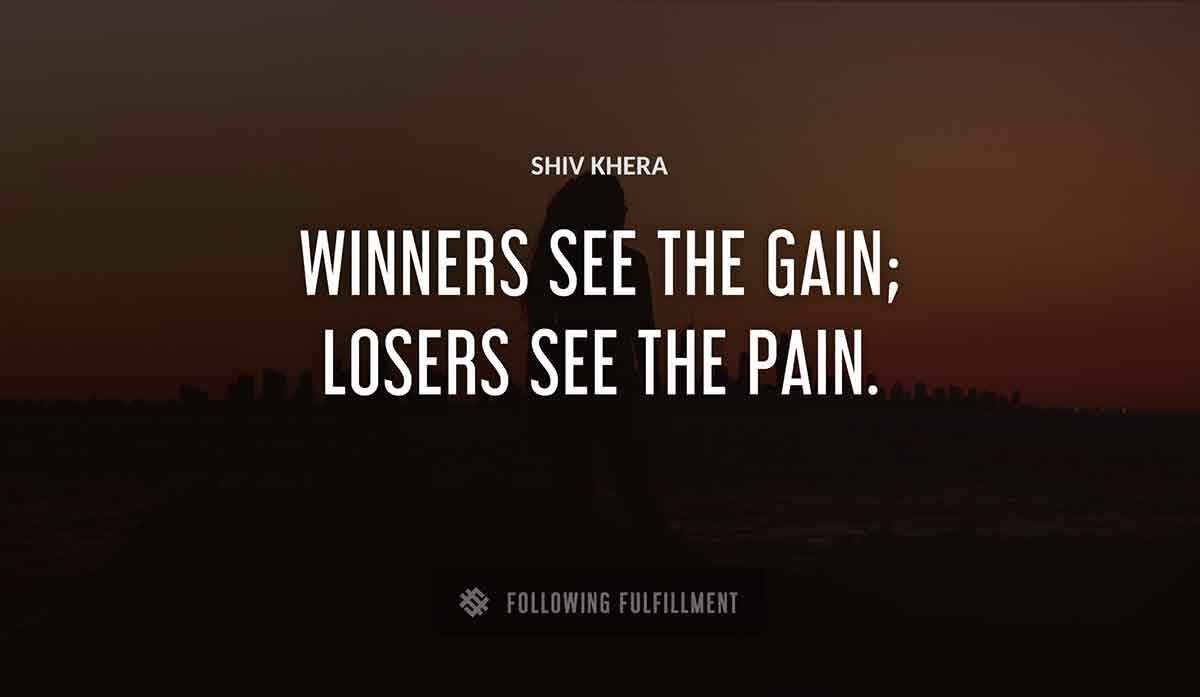 winners see the gain losers see the pain Shiv Khera quote