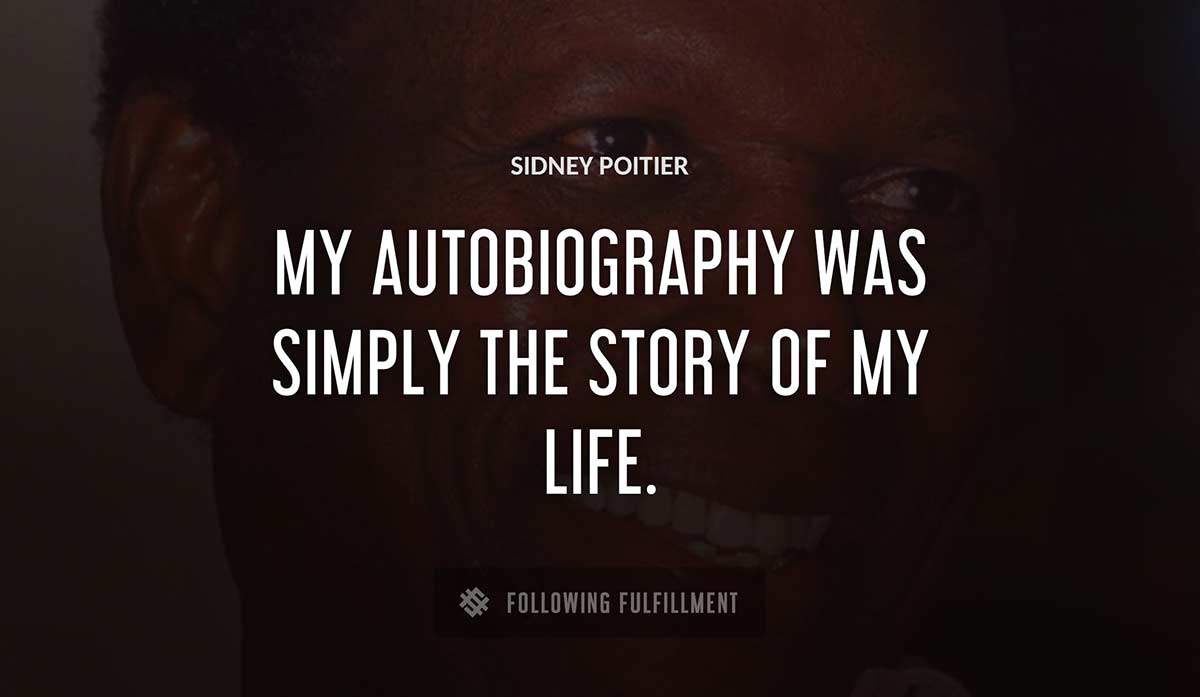 my autobiography was simply the story of my life Sidney Poitier quote