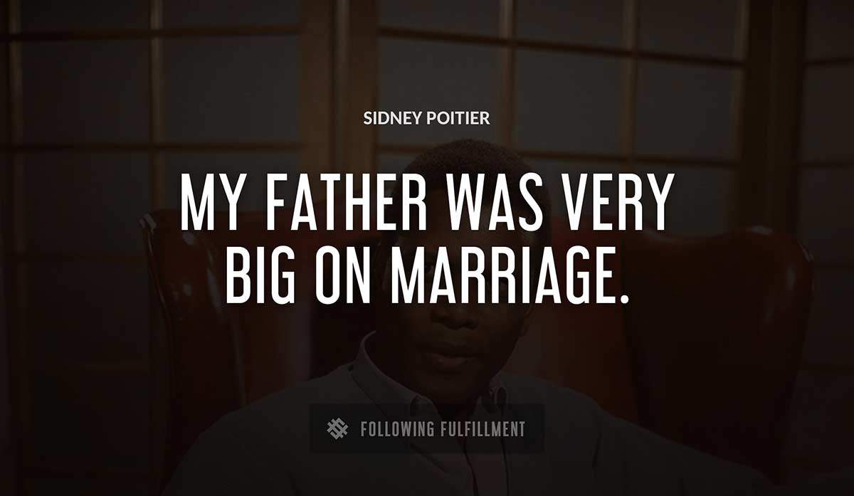 my father was very big on marriage Sidney Poitier quote