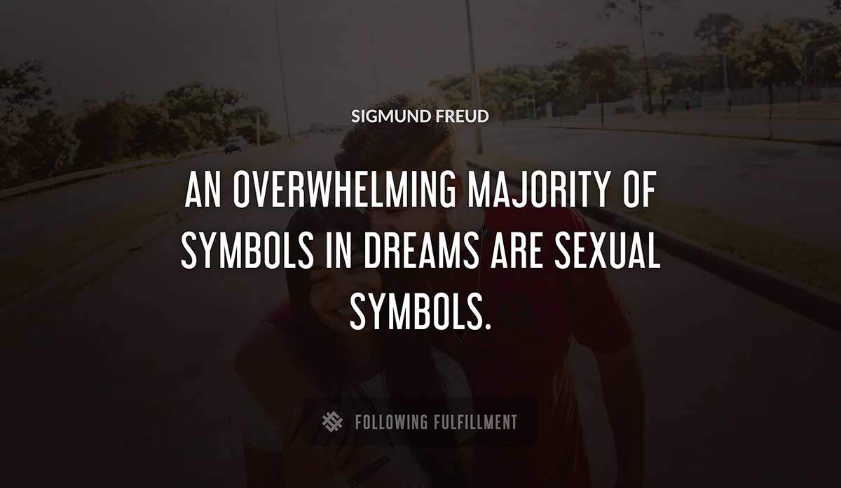 an overwhelming majority of symbols in dreams are sexual symbols Sigmund Freud quote