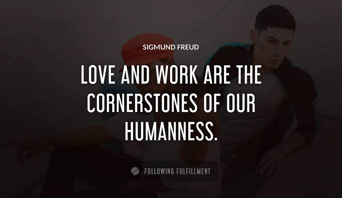 love and work are the cornerstones of our humanness Sigmund Freud quote