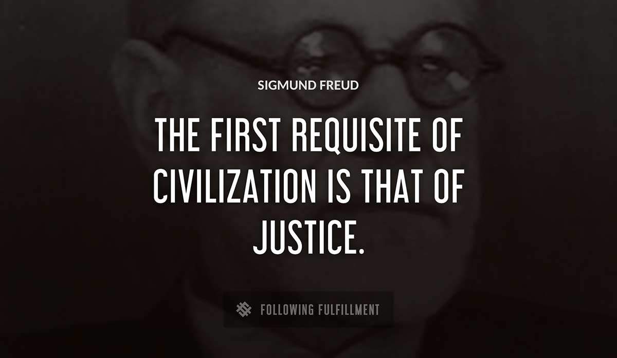 the first requisite of civilization is that of justice Sigmund Freud quote