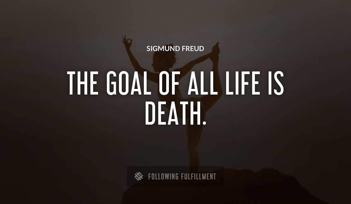 the goal of all life is death Sigmund Freud quote