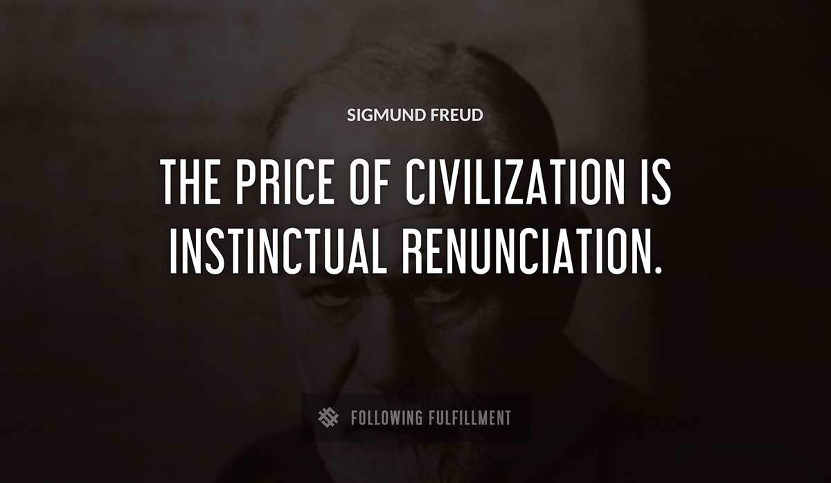 the price of civilization is instinctual renunciation Sigmund Freud quote