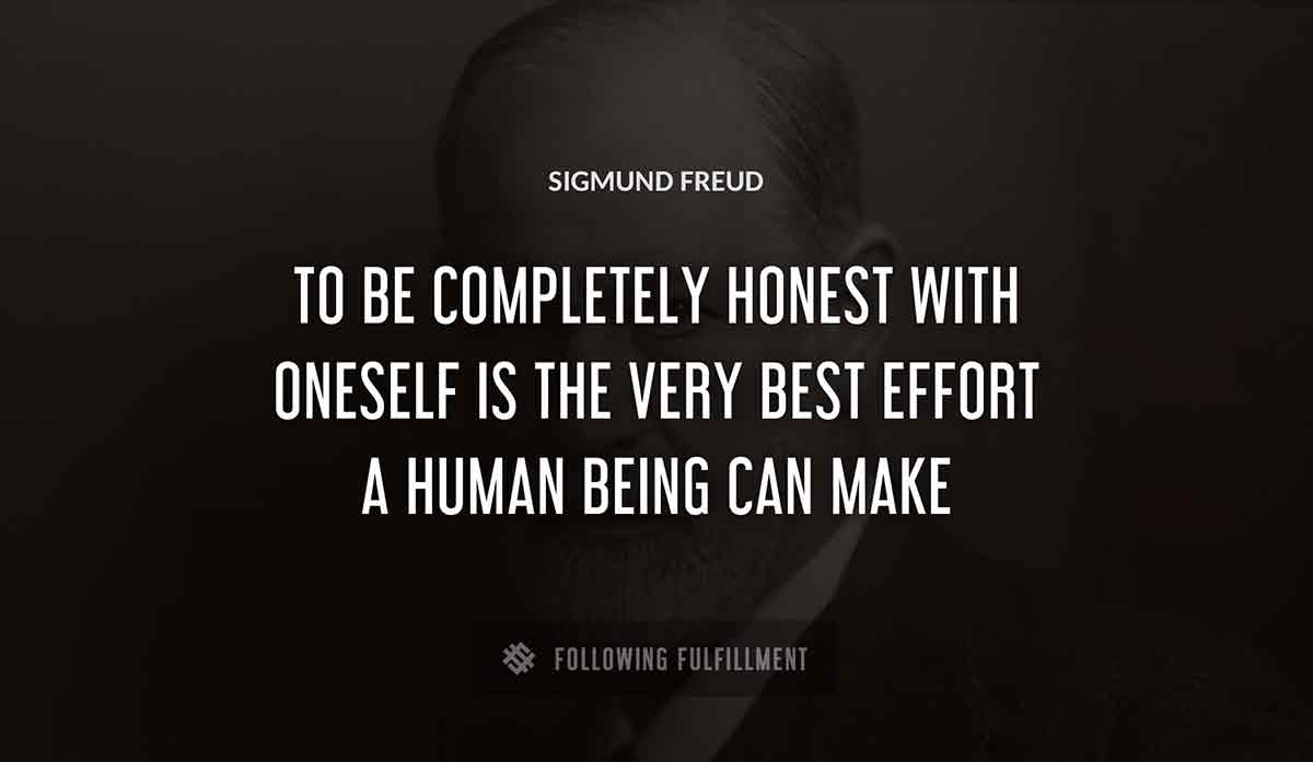 to be completely honest with oneself is the very best effort a human being can make Sigmund Freud quote