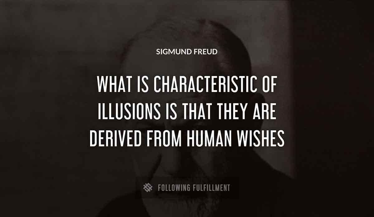 what is characteristic of illusions is that they are derived from human wishes Sigmund Freud quote