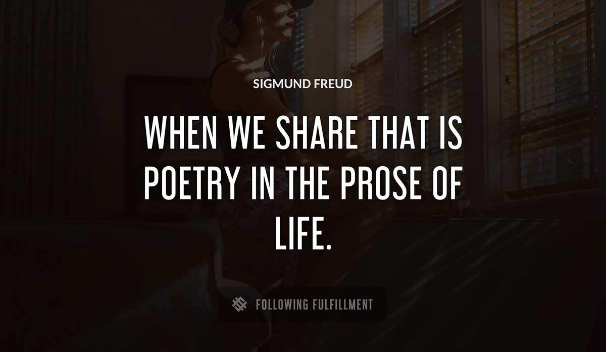 when we share that is poetry in the prose of life Sigmund Freud quote