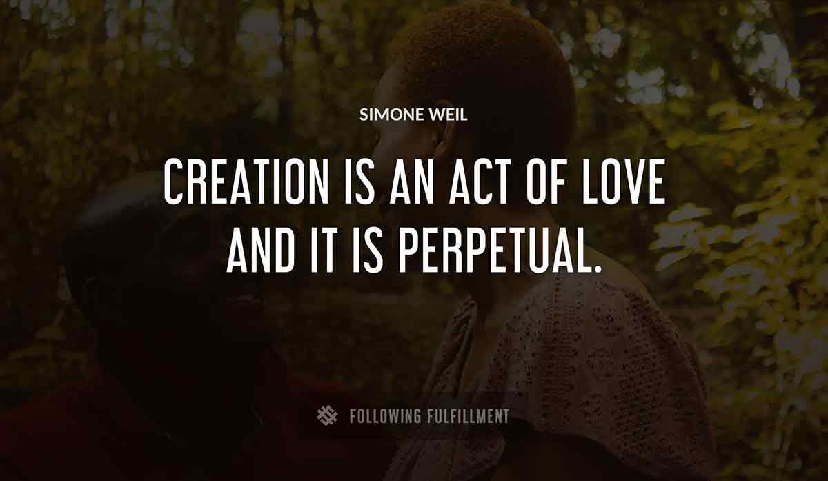 creation is an act of love and it is perpetual Simone Weil quote