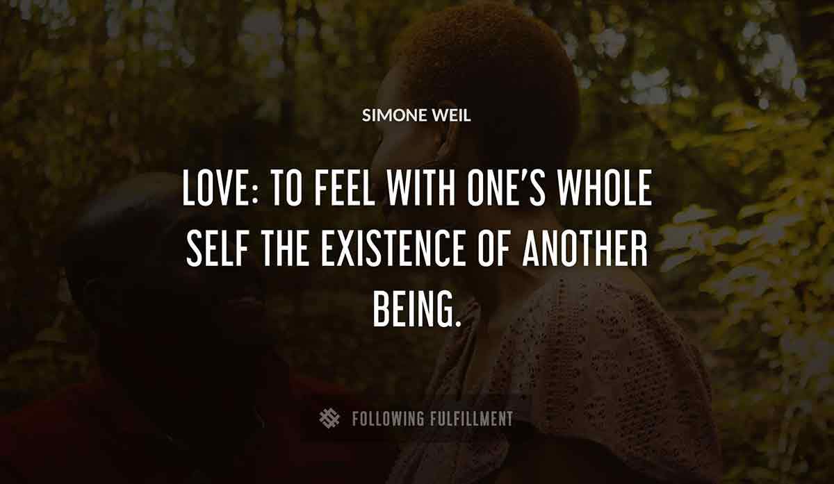 love to feel with one s whole self the existence of another being Simone Weil quote