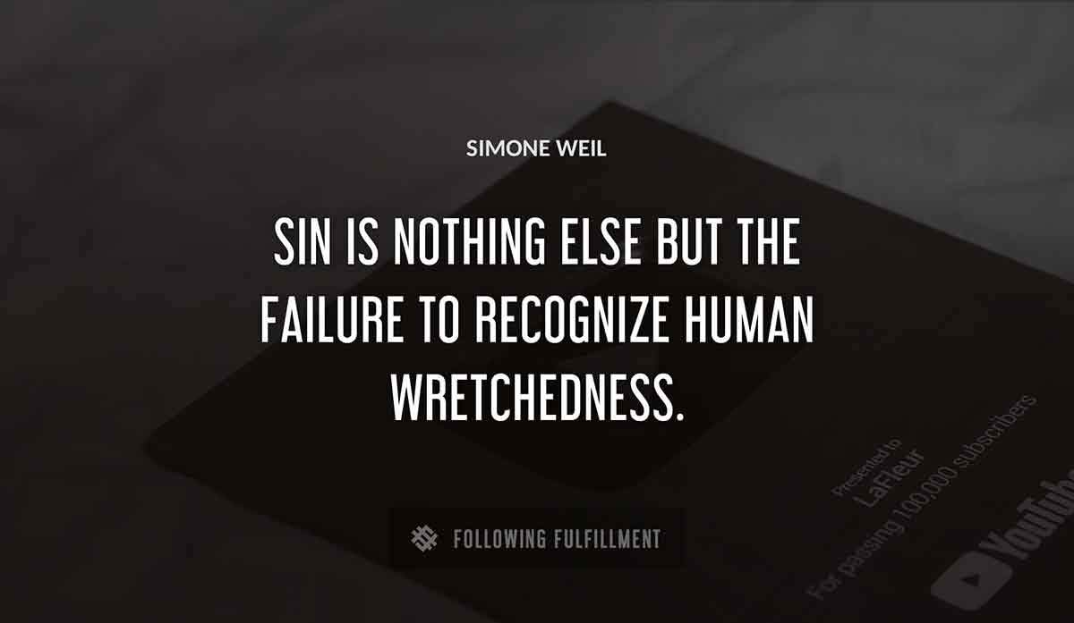 sin is nothing else but the failure to recognize human wretchedness Simone Weil quote