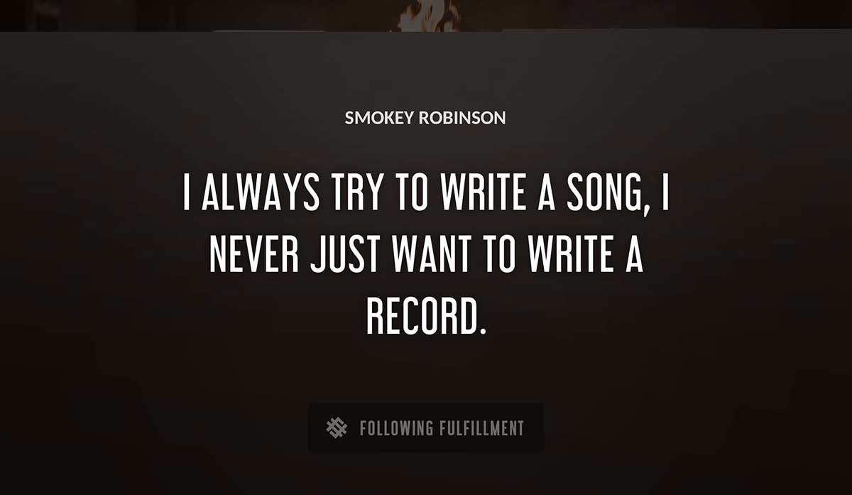 i always try to write a song i never just want to write a record Smokey Robinson quote