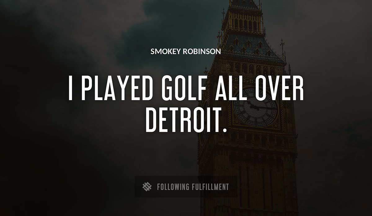 i played golf all over detroit Smokey Robinson quote