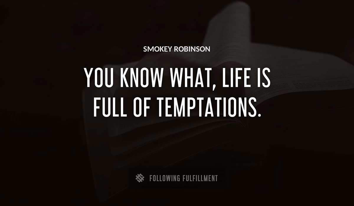 you know what life is full of temptations Smokey Robinson quote