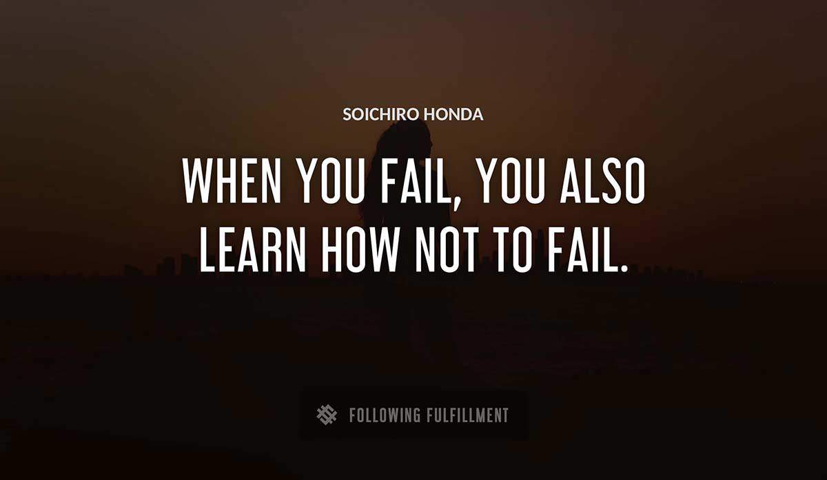 when you fail you also learn how not to fail Soichiro Honda quote