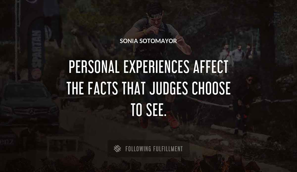 personal experiences affect the facts that judges choose to see Sonia Sotomayor quote