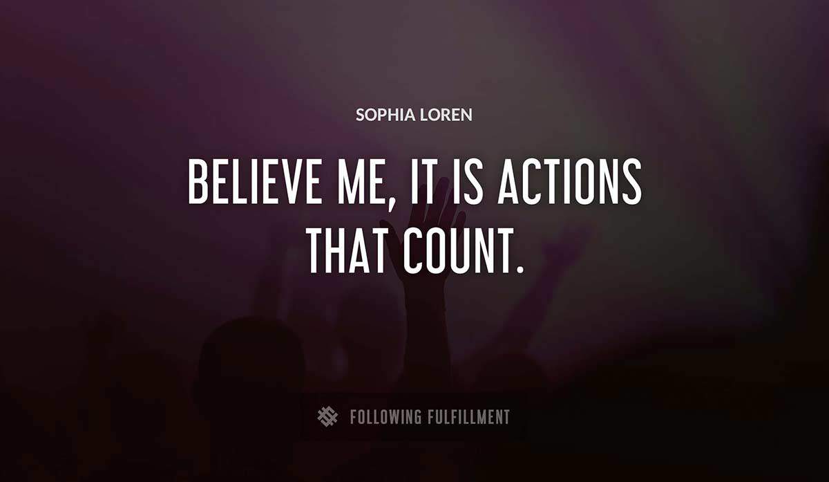 believe me it is actions that count Sophia Loren quote