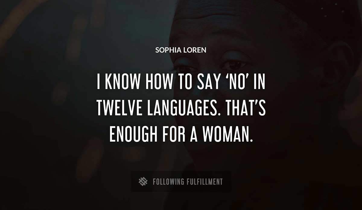 i know how to say no in twelve languages that s enough for a woman Sophia Loren quote
