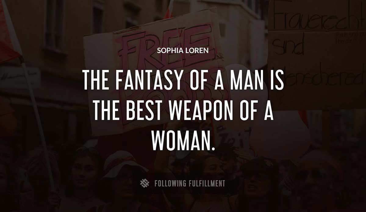 the fantasy of a man is the best weapon of a woman Sophia Loren quote