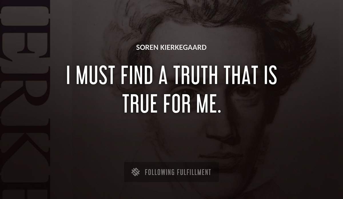 i must find a truth that is true for me Soren Kierkegaard quote