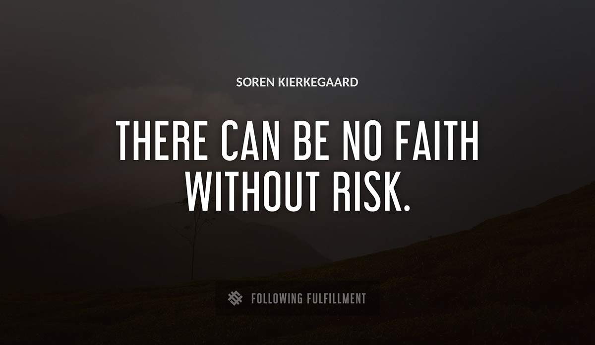 there can be no faith without risk Soren Kierkegaard quote
