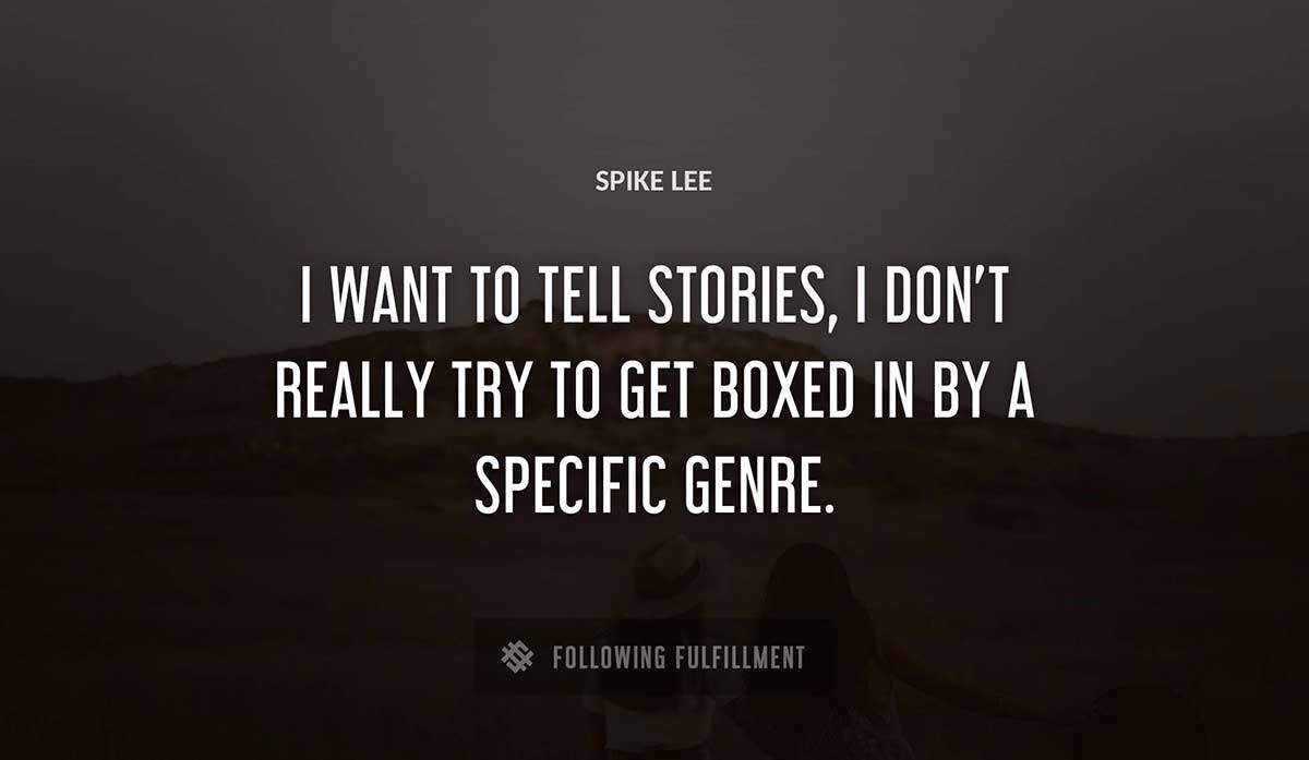 i want to tell stories i don t really try to get boxed in by a specific genre Spike Lee quote