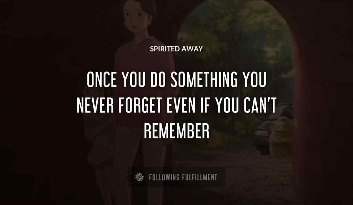 once you do something you never forget even if you can t remember Spirited Away quote