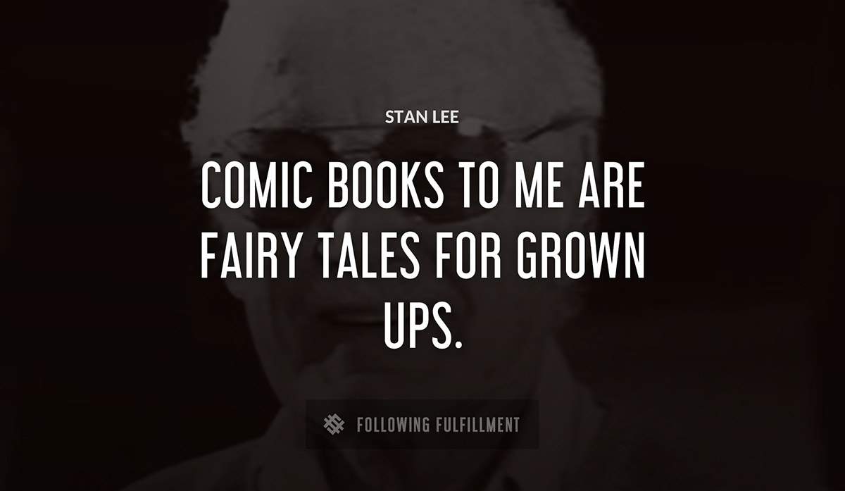 comic books to me are fairy tales for grown ups Stan Lee quote