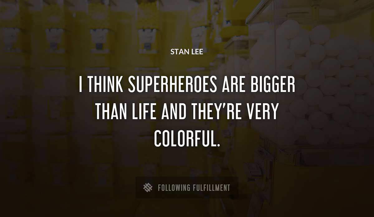 i think superheroes are bigger than life and they re very colorful Stan Lee quote