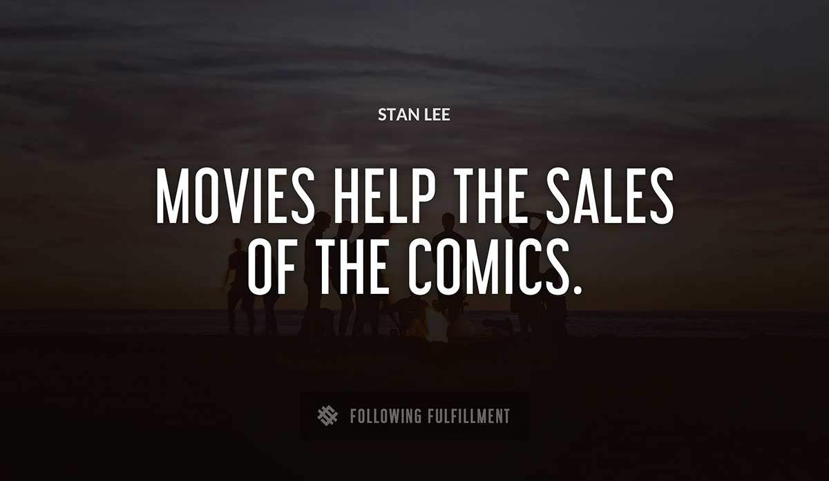 movies help the sales of the comics Stan Lee quote