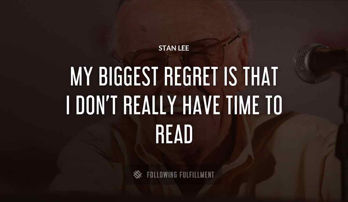 my biggest regret is that i don t really have time to read Stan Lee quote