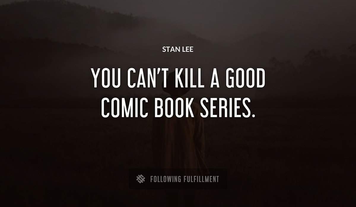 you can t kill a good comic book series Stan Lee quote