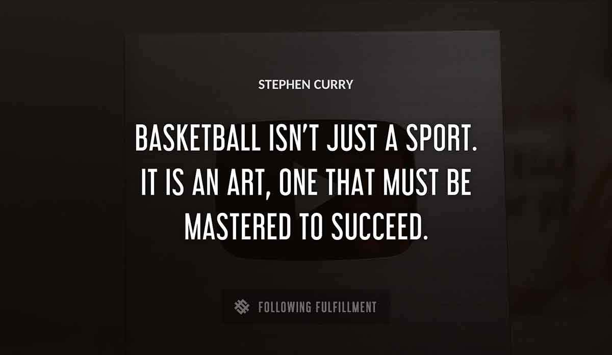 basketball isn t just a sport it is an art one that must be mastered to succeed Stephen Curry quote