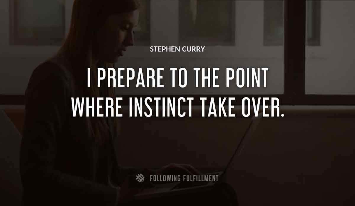i prepare to the point where instinct take over Stephen Curry quote