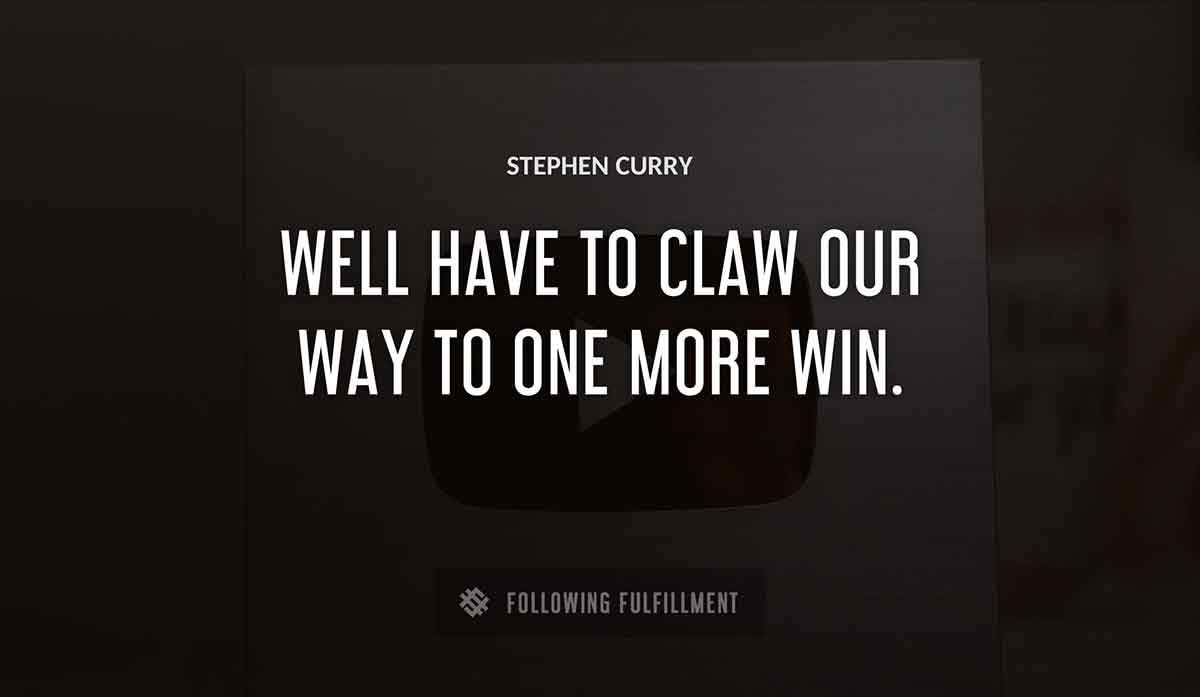 well have to claw our way to one more win Stephen Curry quote