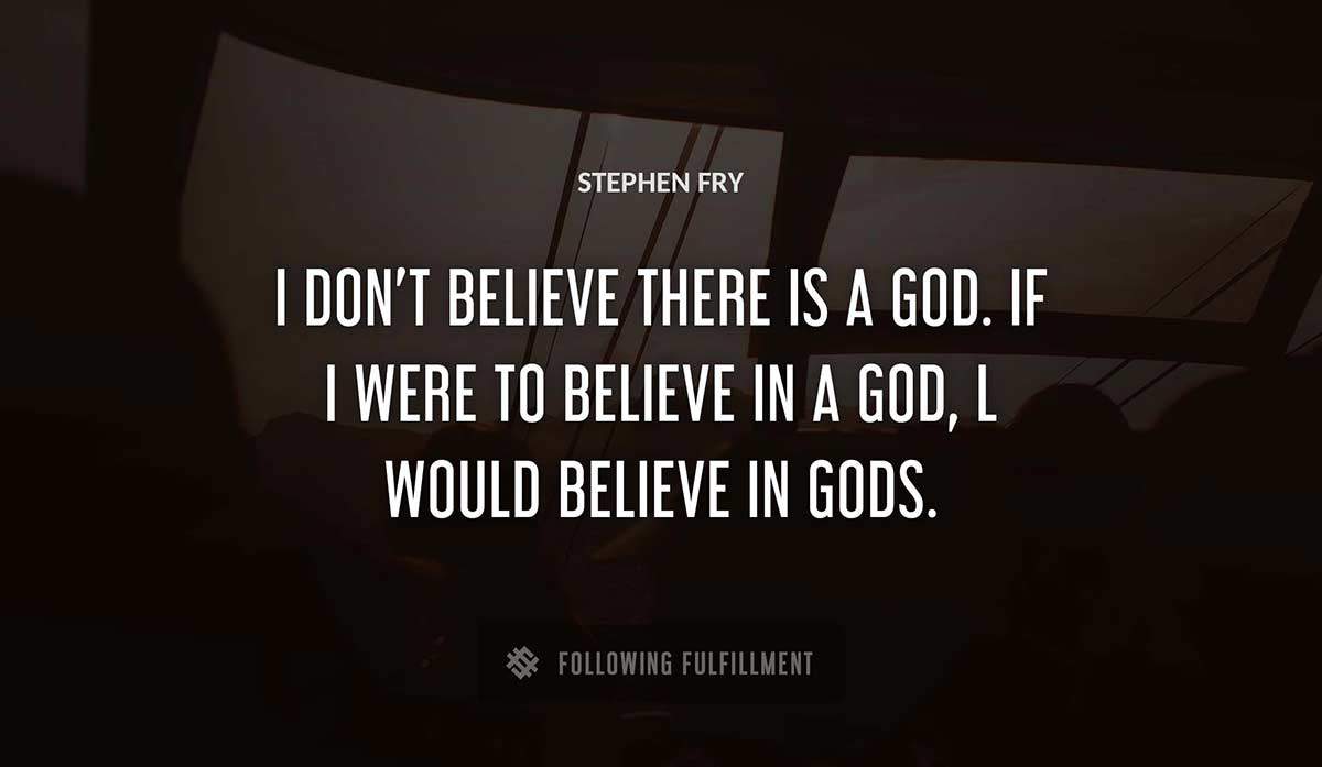 i don t believe there is a god if i were to believe in a god l would believe in gods Stephen Fry quote