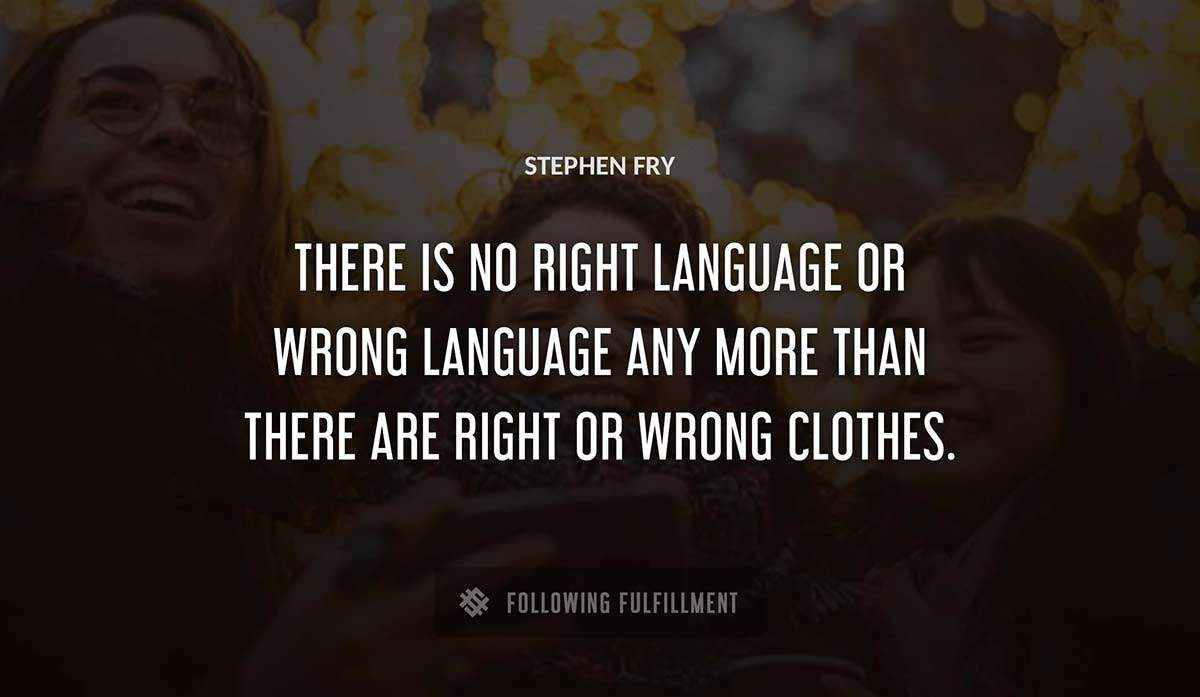 there is no right language or wrong language any more than there are right or wrong clothes Stephen Fry quote