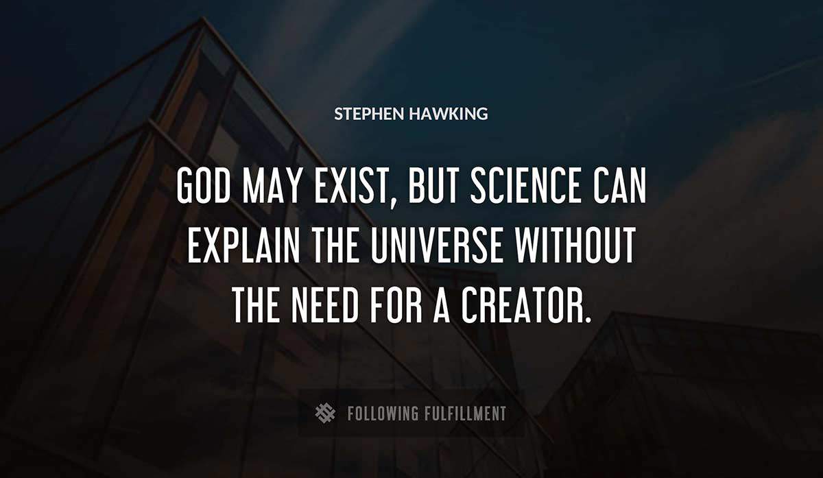 god may exist but science can explain the universe without the need for a creator Stephen Hawking quote