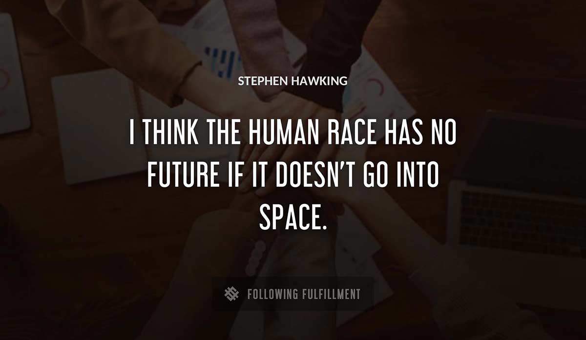 i think the human race has no future if it doesn t go into space Stephen Hawking quote