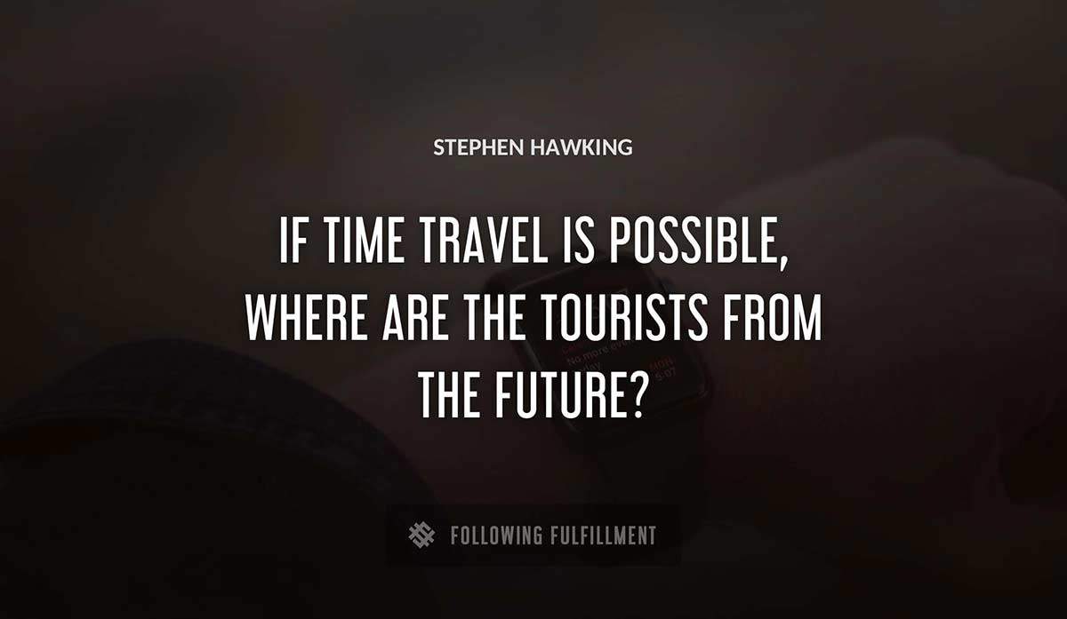 if time travel is possible where are the tourists from the future Stephen Hawking quote