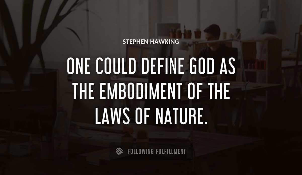 one could define god as the embodiment of the laws of nature Stephen Hawking quote