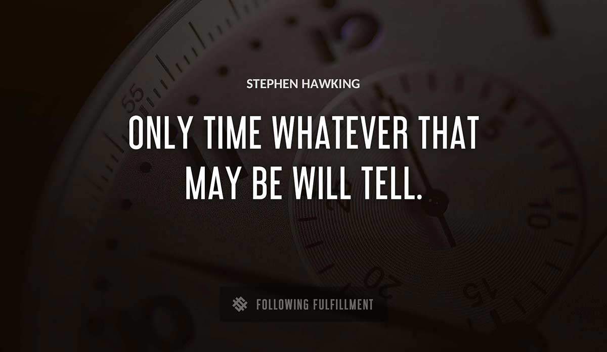 only time whatever that may be will tell Stephen Hawking quote